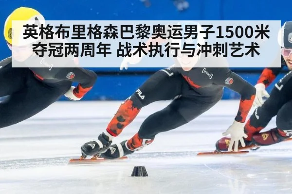 英格布里格森巴黎奥运男子1500米夺冠两周年 战术执行与冲刺艺术